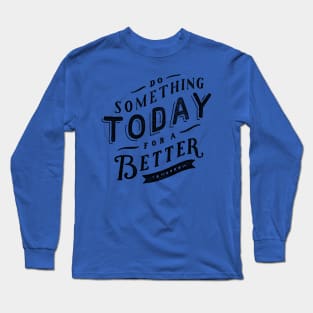 Oscar Wilde Quote - Do Something Today for a Better Tomorrow Long Sleeve T-Shirt